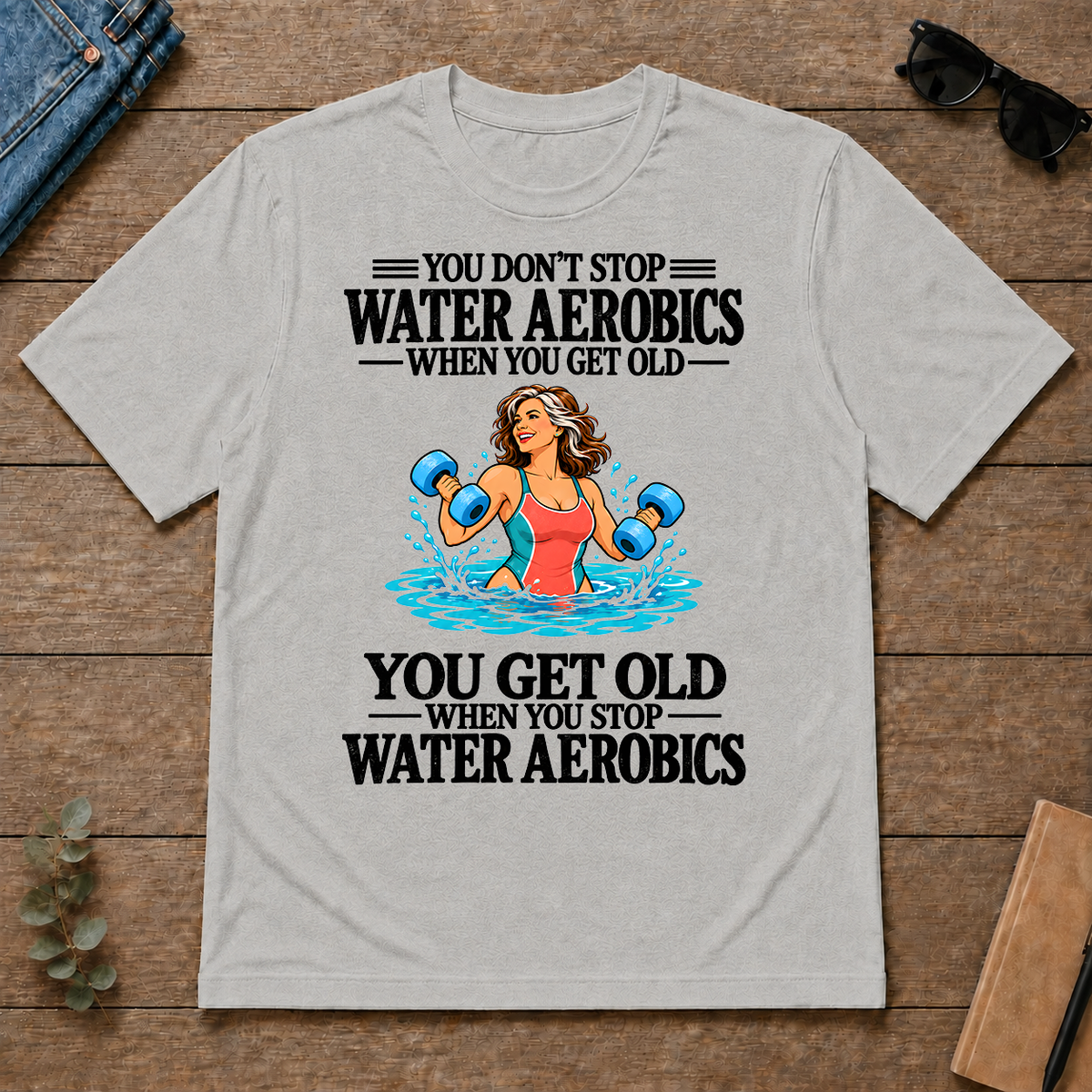 You Get Old When You Stop Water Aerobics - ash - TS2D-Ash