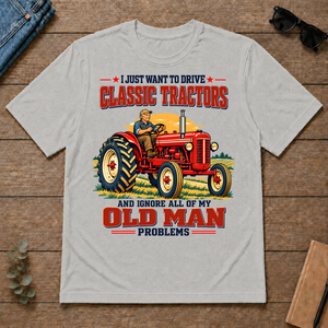 I Just Want To Drve Classic Tractors & Ignore All Old Man Problems - ash - TS2D-Ash