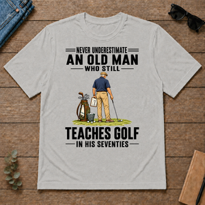 Never Underestimate An Old Man Teaches Golf In His 70s - ash - TS2D-Ash