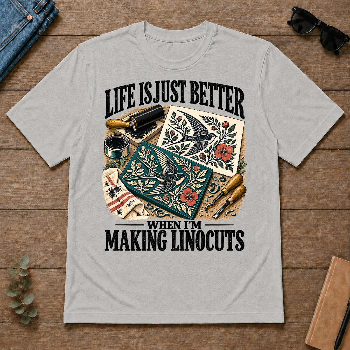 Life Is Just Better When I'm Making Linocuts - ash - TS2D-Ash