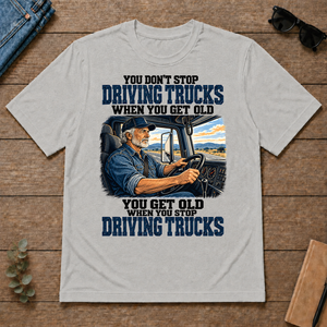 You Don't Stop Driving Trucks When You Get Old - ash - TS2D-Ash
