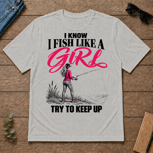 I Know I Fish Like A Girl Try To Keep Up - ash - TS2D-Ash