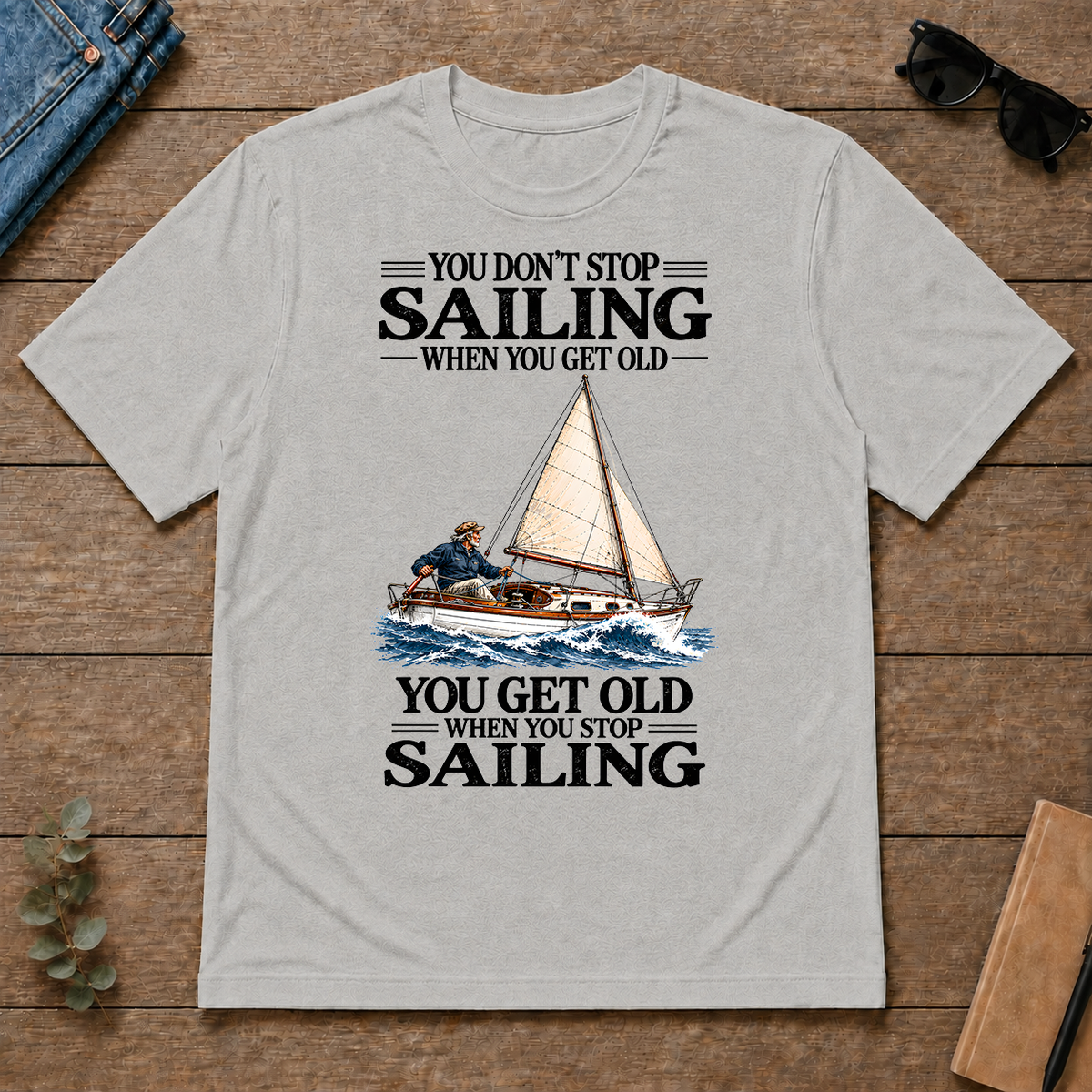 You Don't Stop Sailing When You Get Old - ash - TS2D-Ash