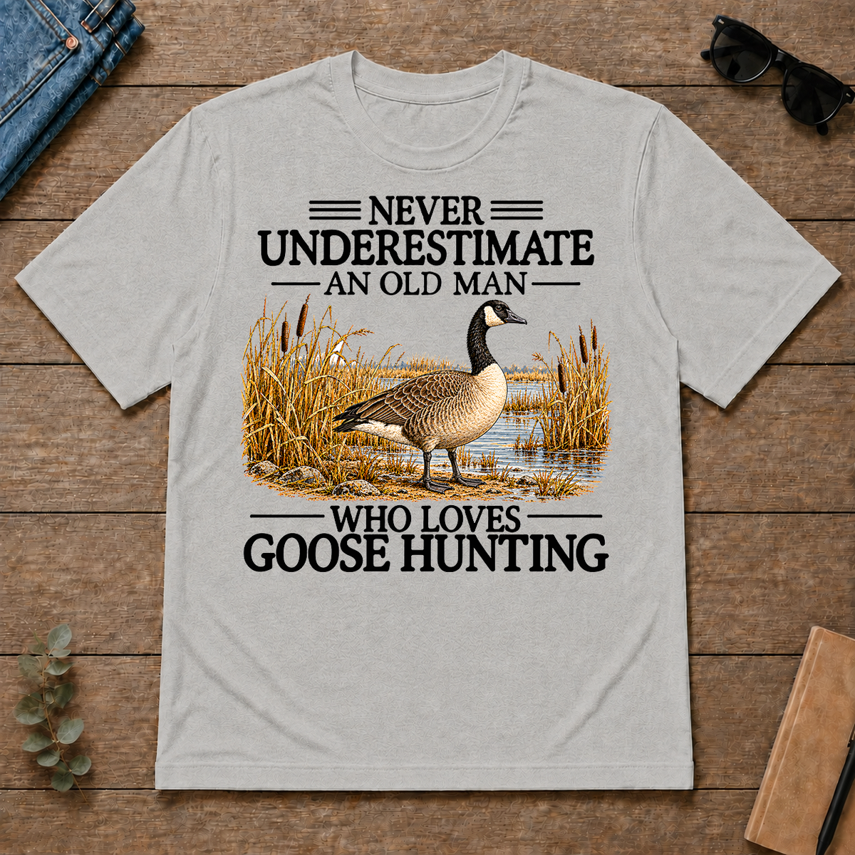 Never Underestimate An Old Man Who Loves Goose Hunting - ash - TS2D-Ash