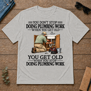 Don't Stop Doing Plumber Work - ash - TS2D-Ash