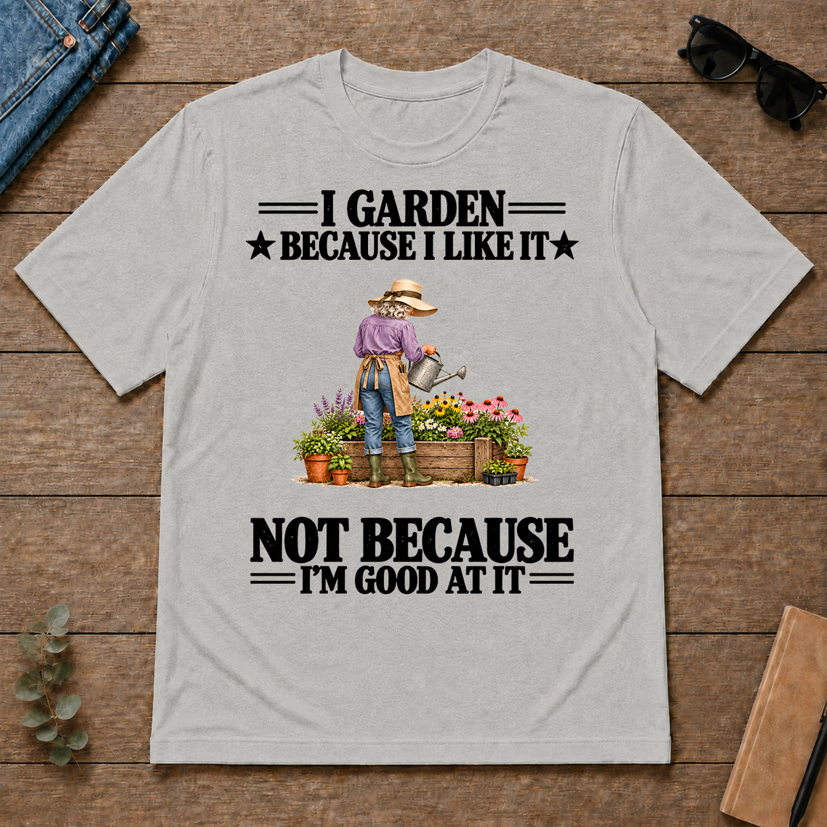 I Garden Because I Like It - ash - TS2D-Ash