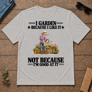 I Garden Because I Like It - ash - TS2D-Ash