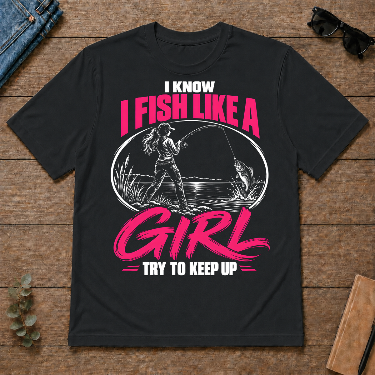 1 I Know I Fish Like A Girl Try To Keep Up - black - TS2D-Black