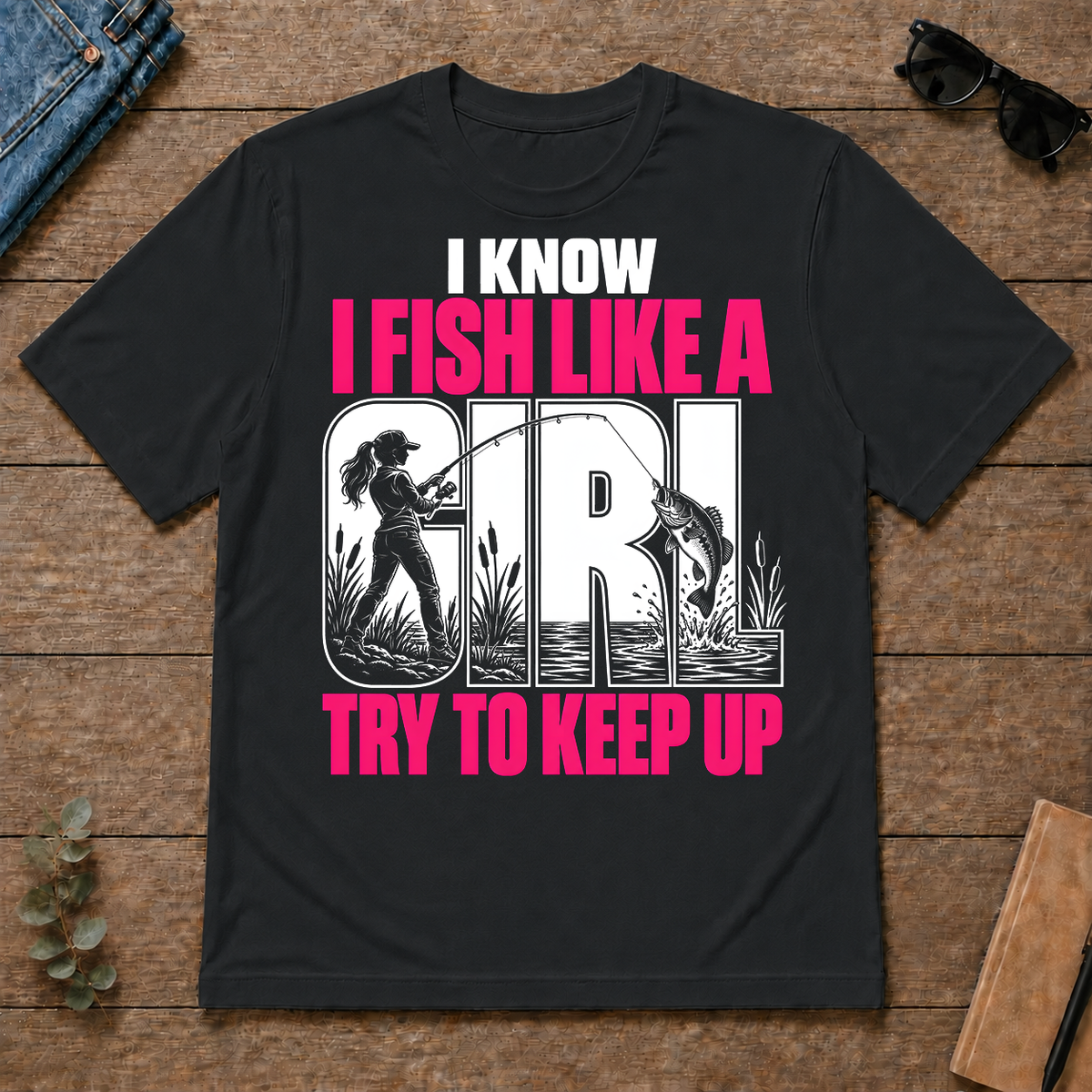 2 I Know I Fish Like A Girl Try To Keep Up - black - TS2D-Black