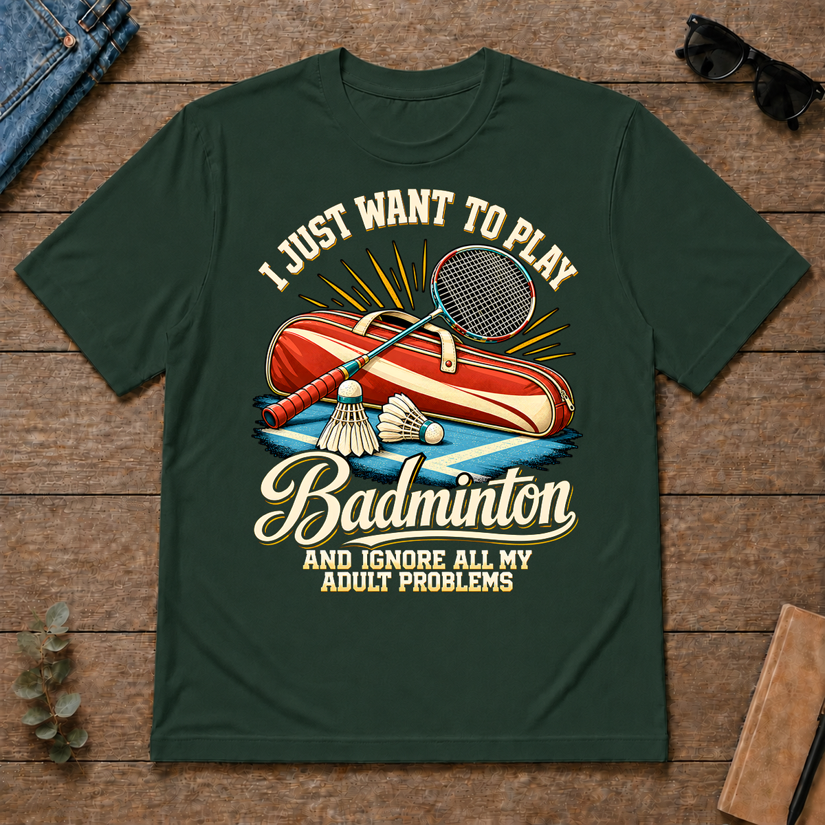 I Just Want To Play Badminton & Ignore All Adult Problems - forest-green - TS2D-ForestGreen