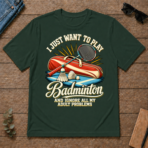 I Just Want To Play Badminton & Ignore All Adult Problems - forest-green - TS2D-ForestGreen