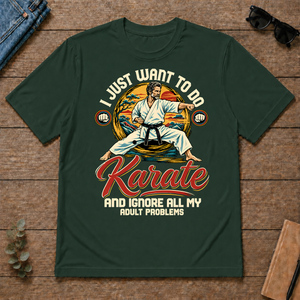 I Just Want To Do Karate & Ignore All Adult Problems - forest-green - TS2D-ForestGreen