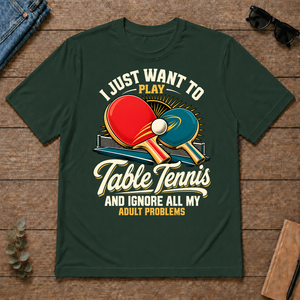 I Just Want To Play Table Tennis & Ignore All Adult Problems - forest-green - TS2D-ForestGreen