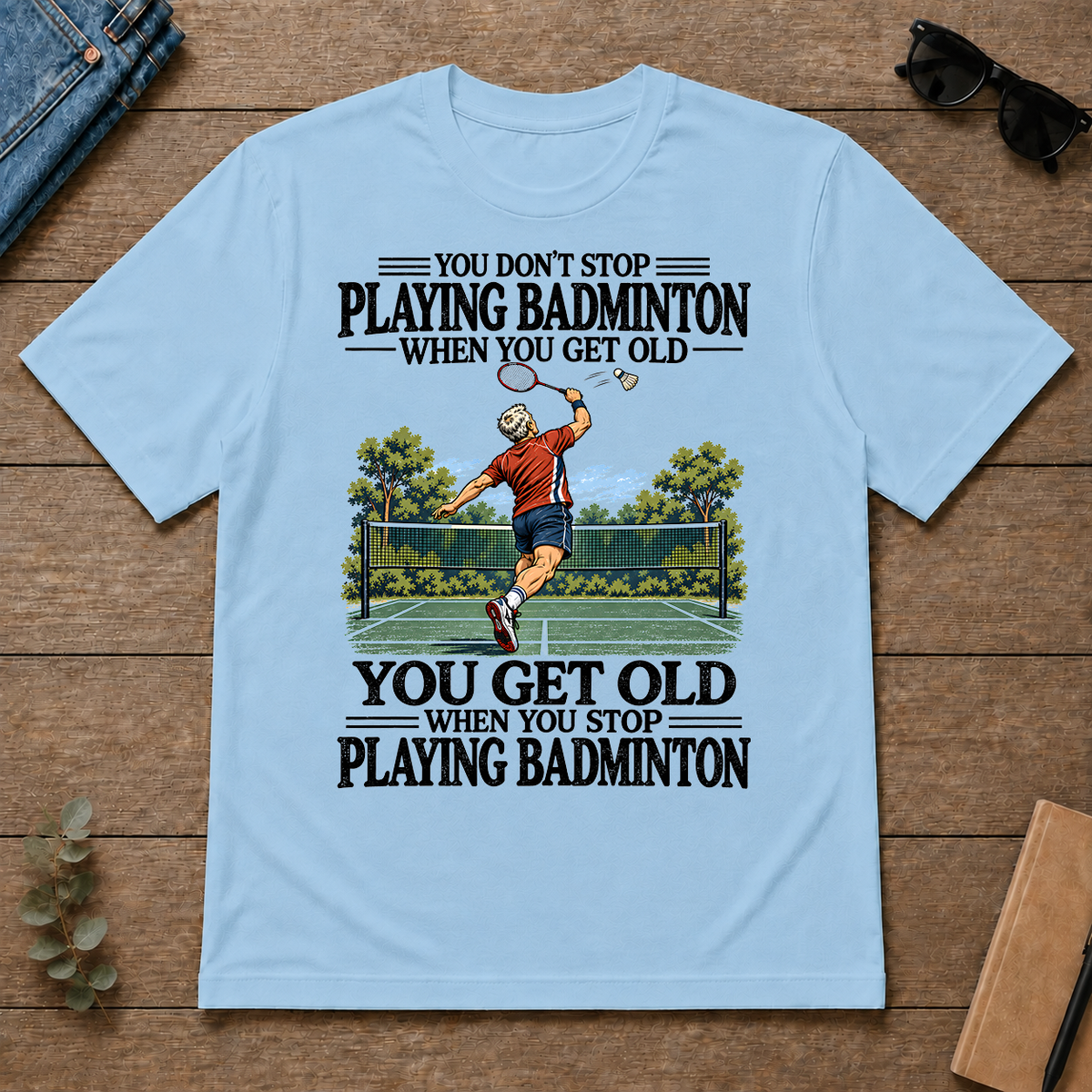 You Don't Stop Playing Badminton When You Get Old - light-blue - TS2D-LightBlue