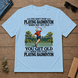 You Don't Stop Playing Badminton When You Get Old - light-blue - TS2D-LightBlue