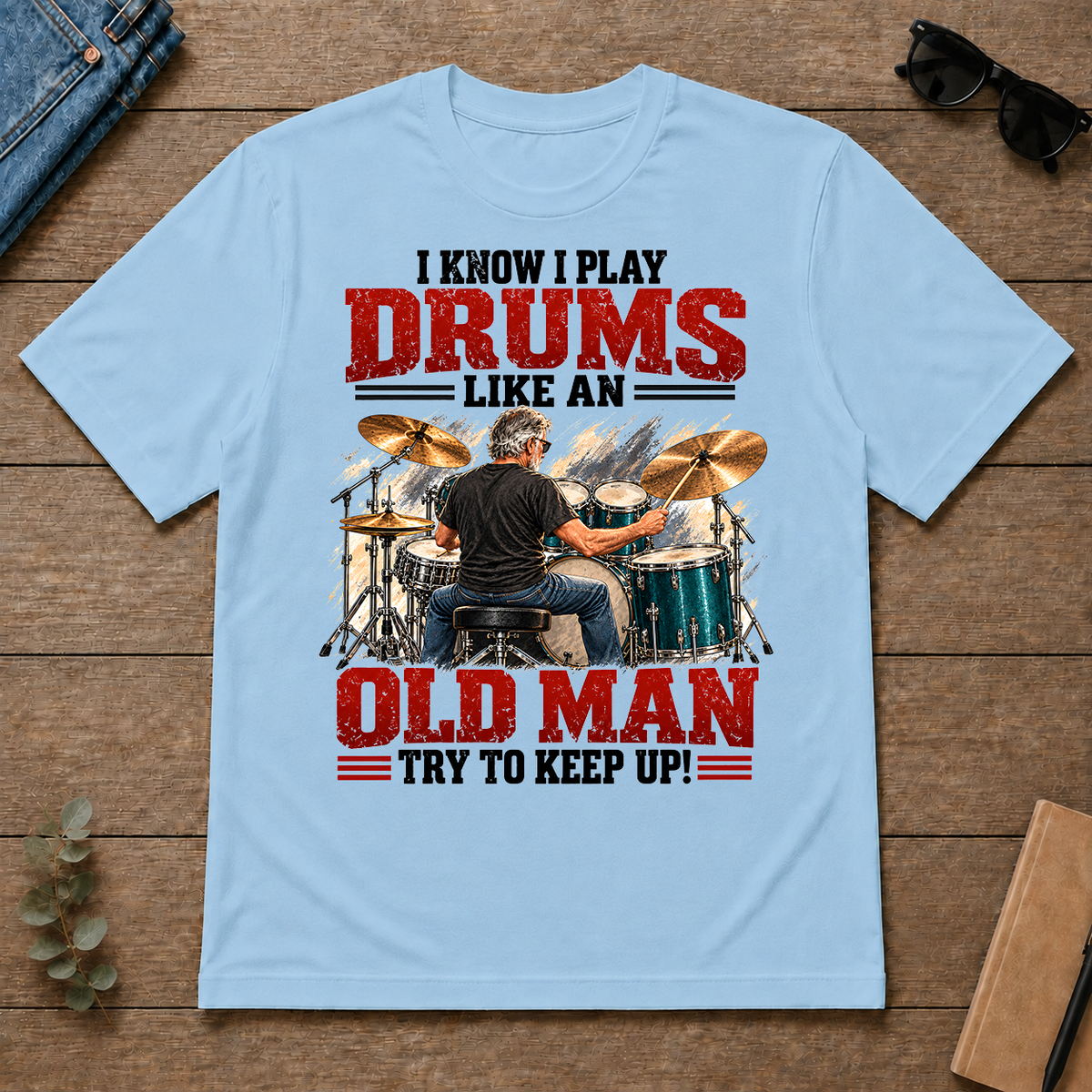 I Know I Play Drums Like An Old Man Try To Keep Up!_ - light-blue - TS2D-LightBlue