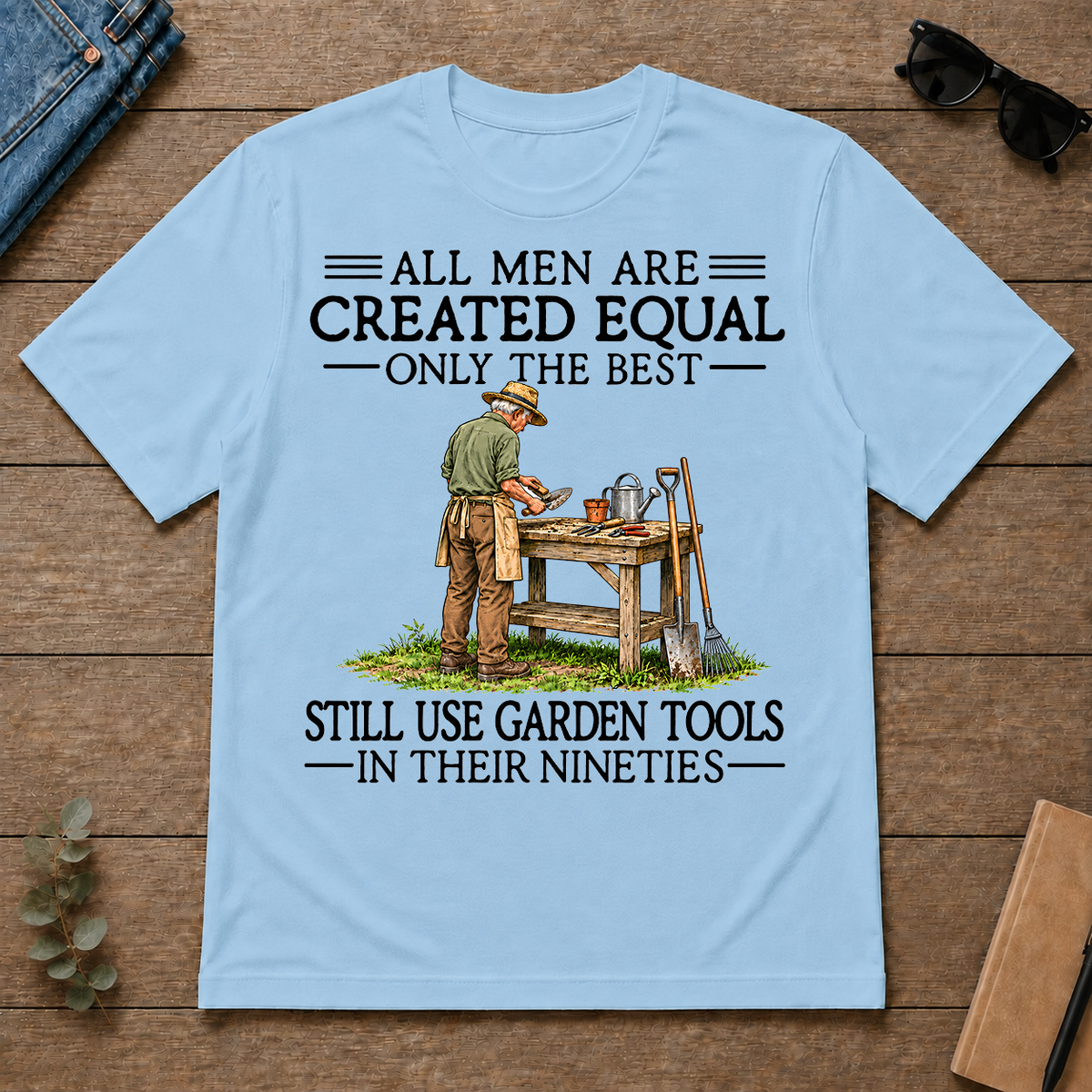 All Men Are Created Equal Only The Best Still Use Garden Tools 90s - light-blue - TS2D-LightBlue