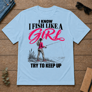 I Know I Fish Like A Girl Try To Keep Up - light-blue - TS2D-LightBlue