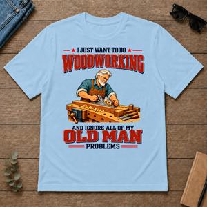I Just Want To Do Woodworking & Ignore All Old Man Problems - light-blue - TS2D-LightBlue