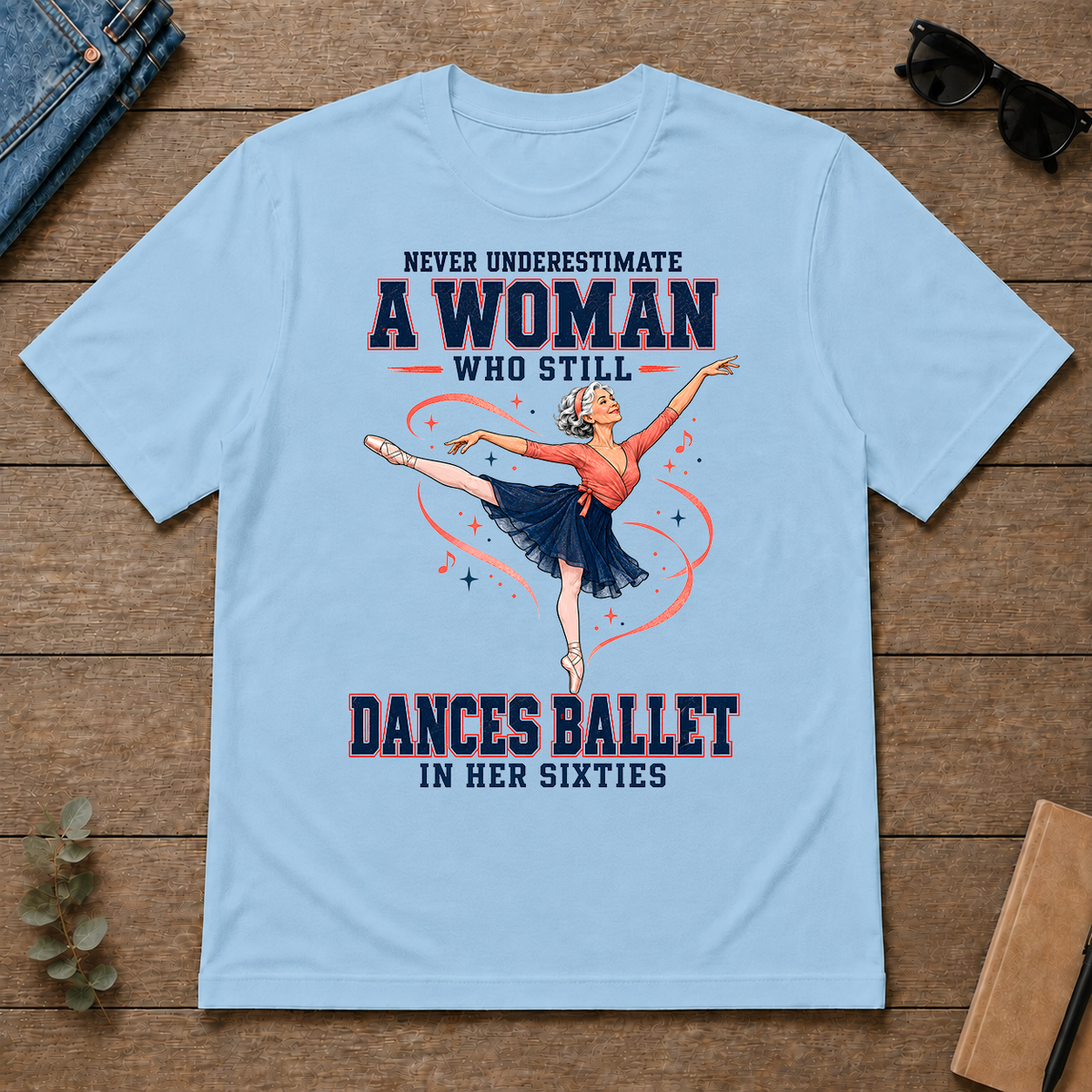 Never Underestimate A Woman Still Dances Ballet In Her 60s - light-blue - TS2D-LightBlue