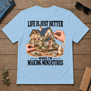Life Is Just Better When I'm Making Miniatures - light-blue - TS2D-LightBlue