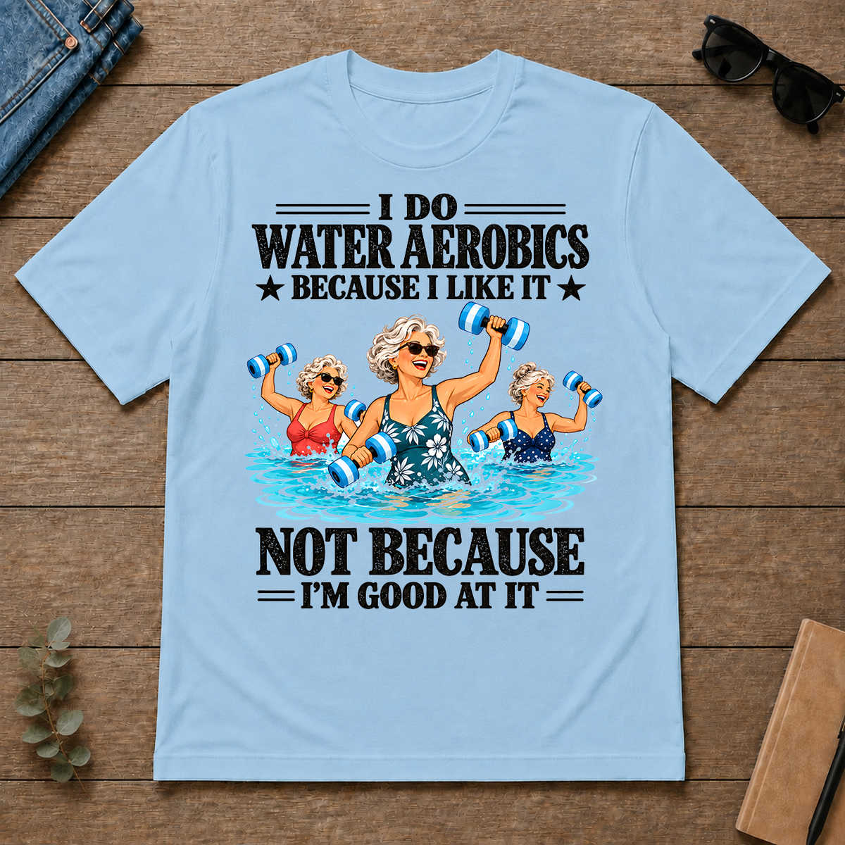 I Do Water Aerobics Because I Like It - light-blue - TS2D-LightBlue