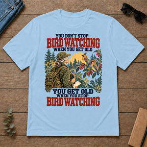 You Don't Stop Bird Watching When You Get Old - light-blue - TS2D-LightBlue