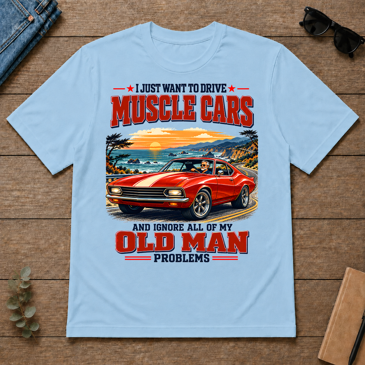 I Just Want To Drive Muscle Cars & Ignore All Old Man Problems - light-blue - TS2D-LightBlue
