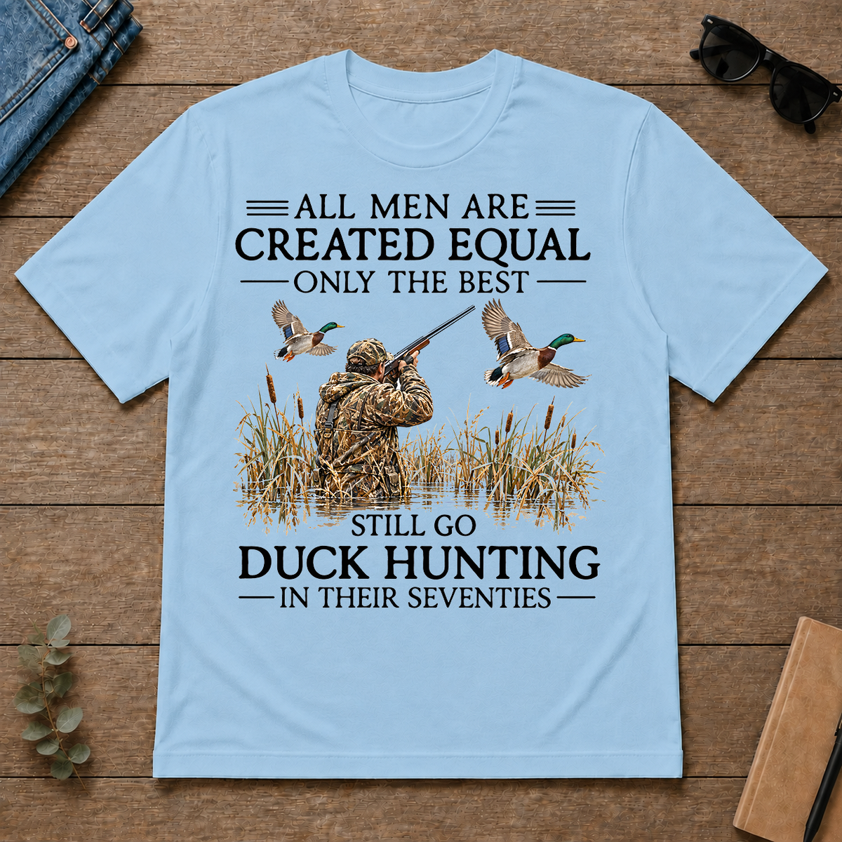 All Men Are Created Equal Only The Best Still Go Duck Hunting In Their 80s - light-blue - TS2D-LightBlue