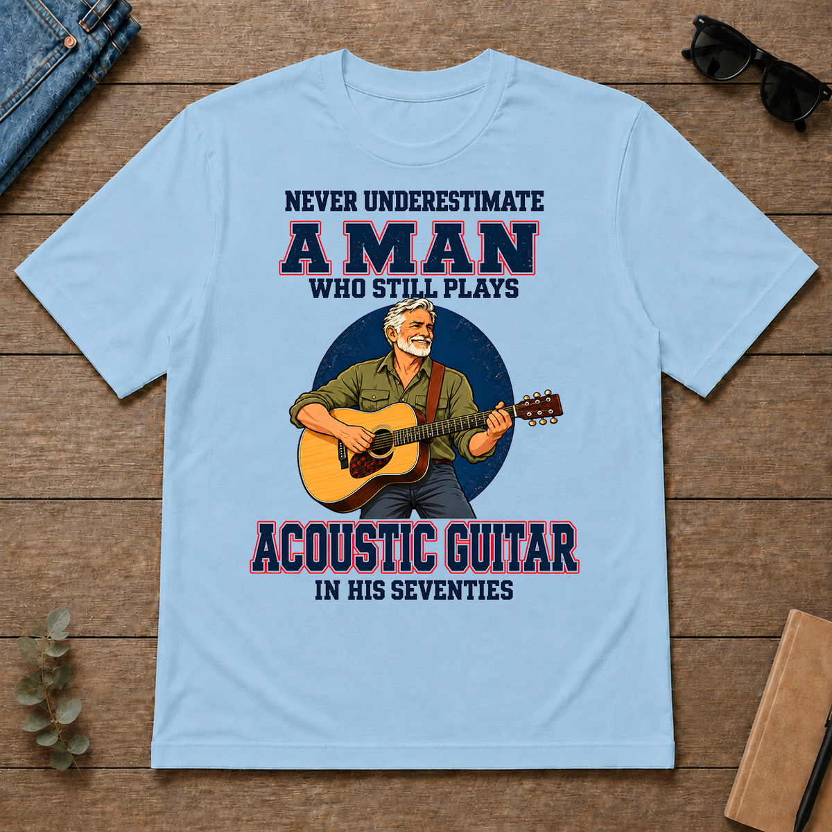 Never Underestimate A Man Still Plays Acoustic Guitar In His 70s - light-blue - TS2D-LightBlue