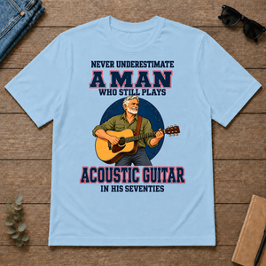 Never Underestimate A Man Still Plays Acoustic Guitar In His 70s - light-blue - TS2D-LightBlue