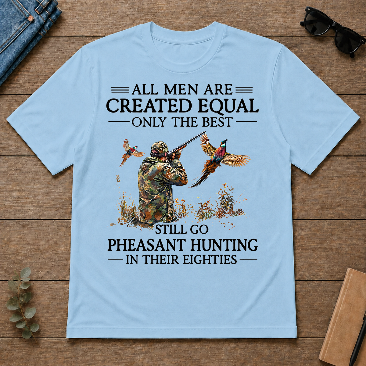 All Men Are Created Equal Only The Best Still Go Pheasant Hunting In Their 80s - light-blue - TS2D-LightBlue
