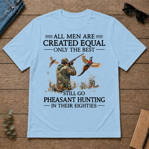 All Men Are Created Equal Only The Best Still Go Pheasant Hunting In Their 80s - light-blue - TS2D-LightBlue