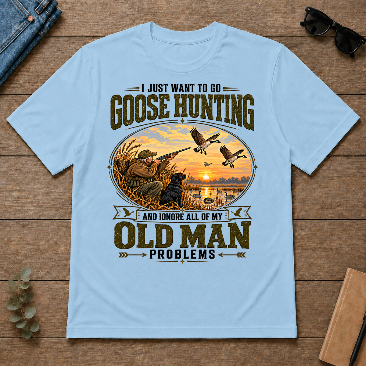 I Just Want To Go Goose Hunting & Ignore All Old Man Problems - light-blue - TS2D-LightBlue