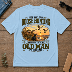 I Just Want To Go Goose Hunting & Ignore All Old Man Problems - light-blue - TS2D-LightBlue