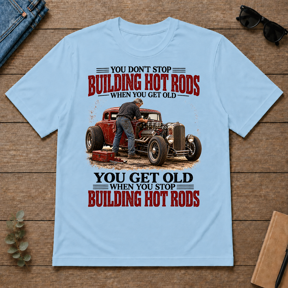 Building Hot Rods You Get Old When You Stop_ - light-blue - TS2D-LightBlue