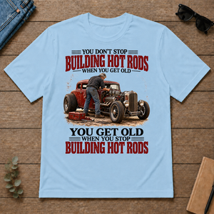 Building Hot Rods You Get Old When You Stop_ - light-blue - TS2D-LightBlue