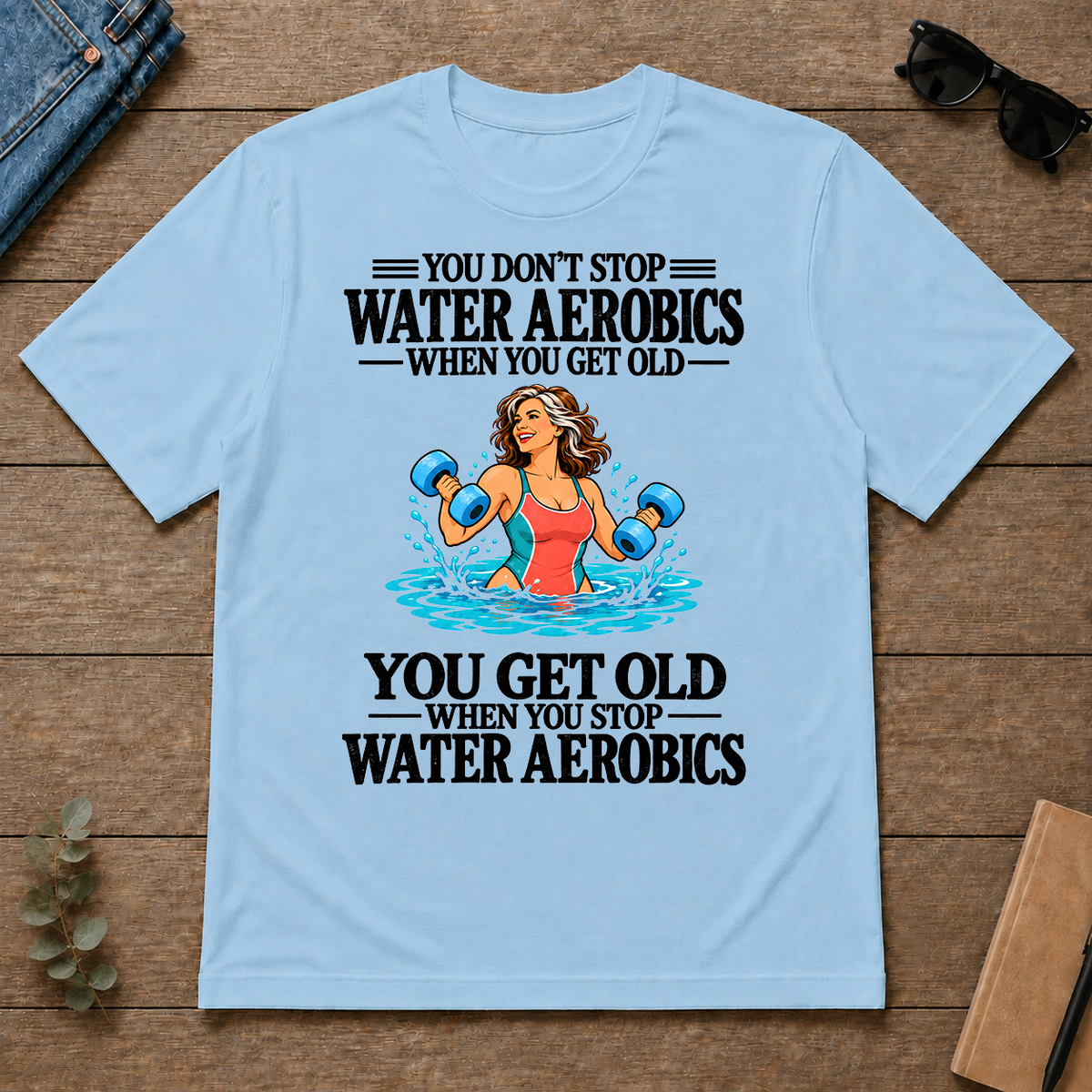 You Get Old When You Stop Water Aerobics - light-blue - TS2D-LightBlue