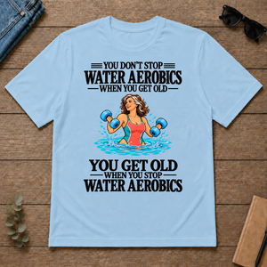 You Get Old When You Stop Water Aerobics - light-blue - TS2D-LightBlue