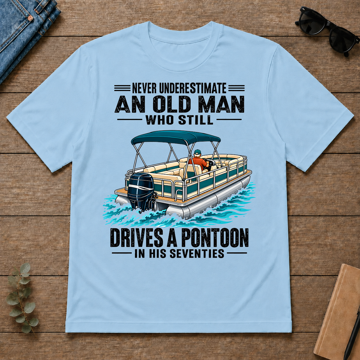 Never Underestimate An Old Man Still Drives A Pontoon In His 70s - light-blue - TS2D-LightBlue