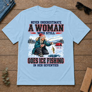 Never Underestimate A Woman Still Go Ice Fishing - light-blue - TS2D-LightBlue