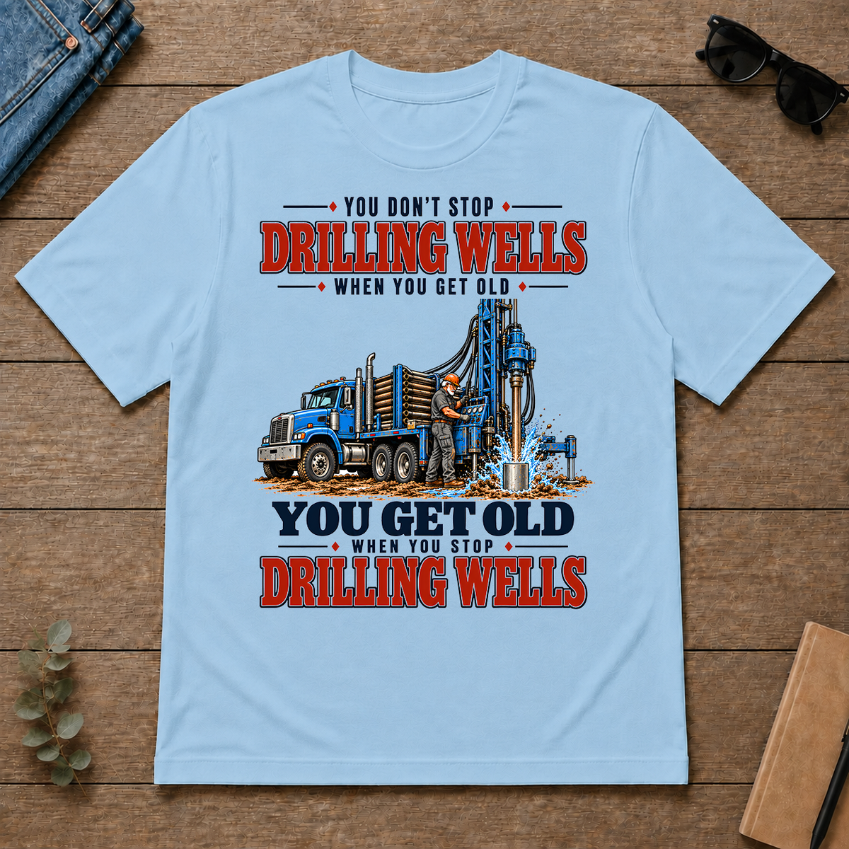 You Get Old When You Stop Drilling Wells - light-blue - TS2D-LightBlue