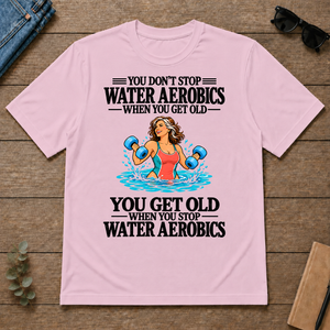 You Get Old When You Stop Water Aerobics - light-pink - TS2D-LightPink