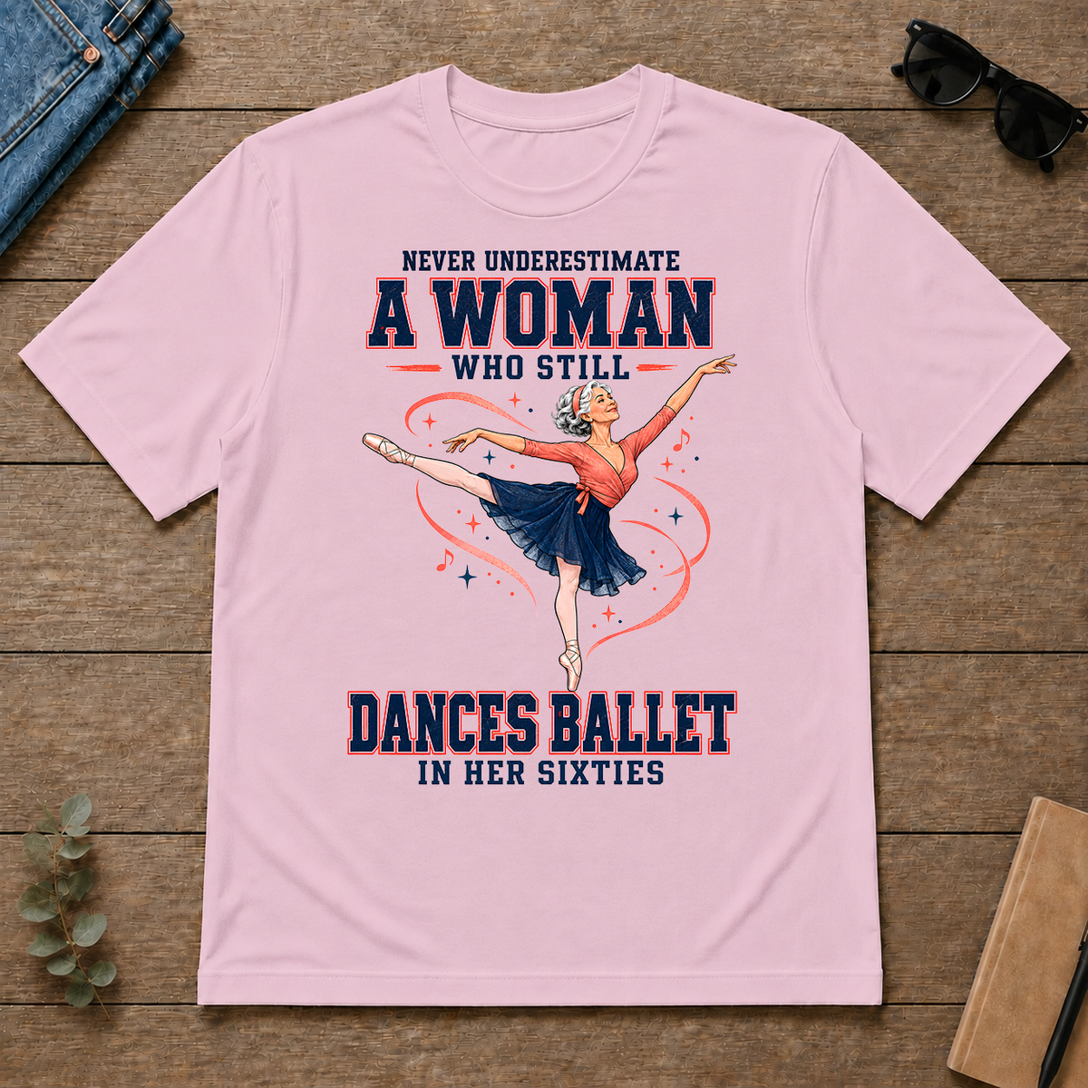 Never Underestimate A Woman Still Dances Ballet In Her 60s - light-pink - TS2D-LightPink