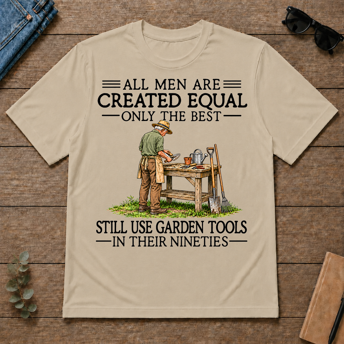 All Men Are Created Equal Only The Best Still Use Garden Tools 90s - sand - TS2D-Sand