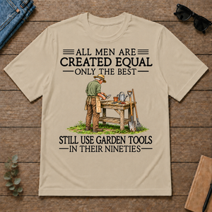 All Men Are Created Equal Only The Best Still Use Garden Tools 90s - sand - TS2D-Sand