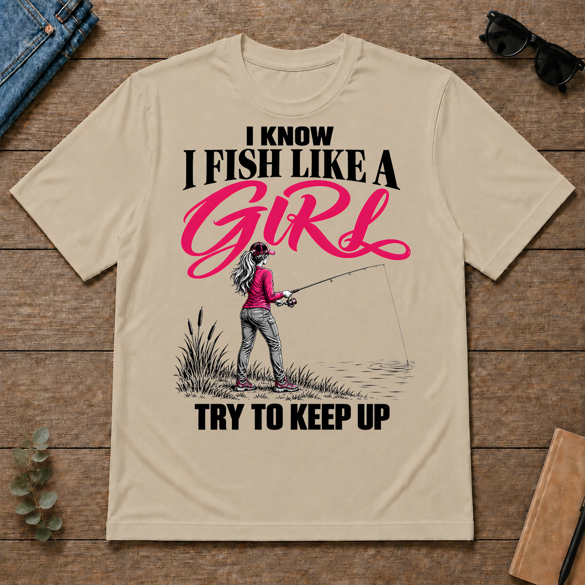 I Know I Fish Like A Girl Try To Keep Up - sand - TS2D-Sand