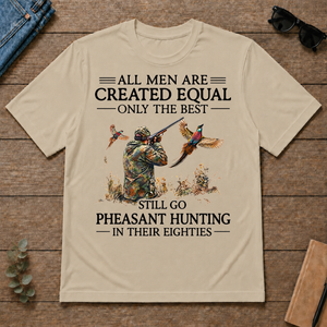 All Men Are Created Equal Only The Best Still Go Pheasant Hunting In Their 80s - sand - TS2D-Sand