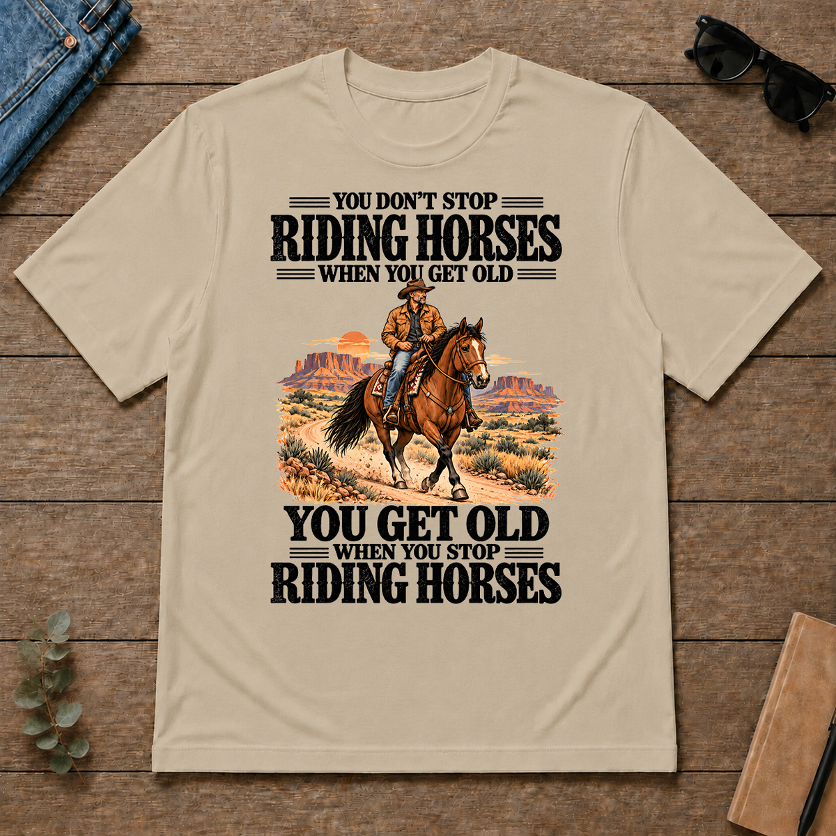 You Don't Stop Riding Horses When You Get Old - sand - TS2D-Sand