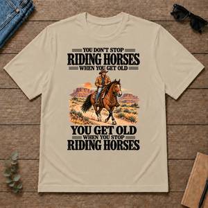 You Don't Stop Riding Horses When You Get Old - sand - TS2D-Sand